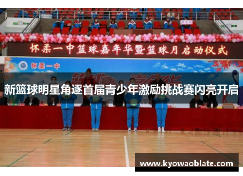 新篮球明星角逐首届青少年激励挑战赛闪亮开启